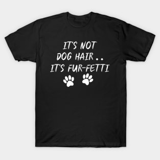 It's Not Dog Hair...It's Fur-Fetti T-Shirt